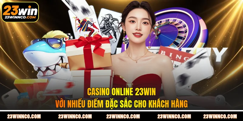Casino online 23WIN với nhiều điểm đặc sắc cho khách hàng