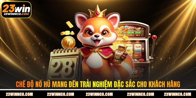 Chế độ nổ hũ mang đến trải nghiệm đặc sắc cho khách hàng