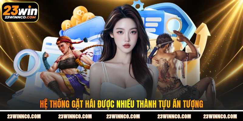 Hệ thống gặt hái được nhiều thành tựu ấn tượng