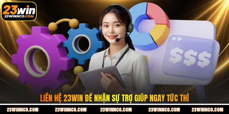 Liên hệ 23WIN để nhận sự trợ giúp ngay tức thì