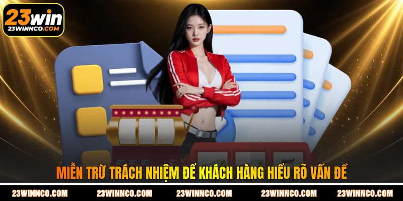 Miễn trừ trách nhiệm để khách hàng hiểu rõ vấn đề