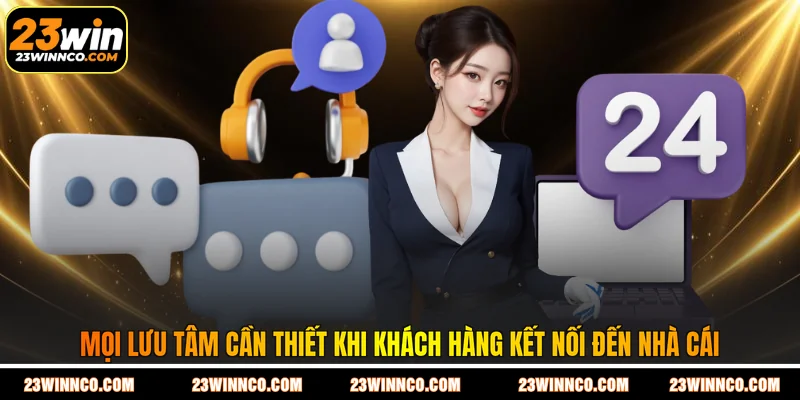 Mọi lưu tâm cần thiết khi khách hàng kết nối đến nhà cái