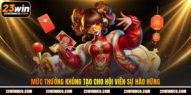 Mức thưởng khủng tạo cho hội viên sự hào hứng