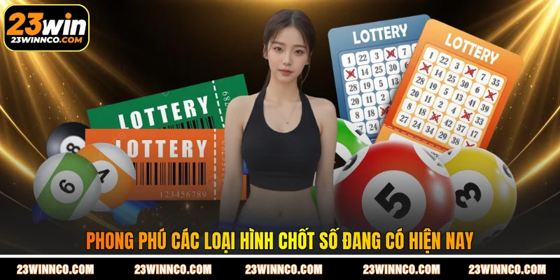 Phong phú các loại hình chốt số đang có hiện nay