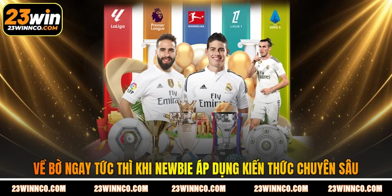 Về bờ ngay tức thì khi newbie áp dụng kiến thức chuyên sâu