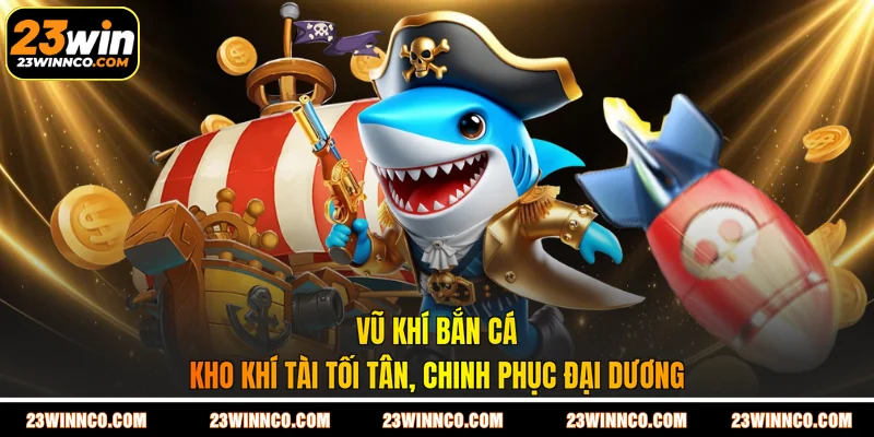 Vũ Khí Bắn Cá - Kho Khí Tài Tối Tân, Chinh Phục Đại Dương